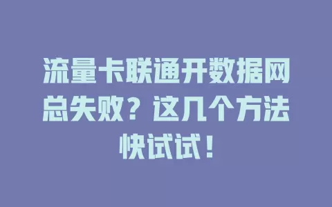 流量卡联通开数据网总失败?这几个方法快试试!