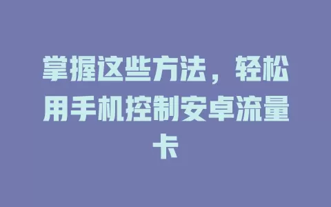 掌握这些方法,轻松用手机控制安卓流量卡