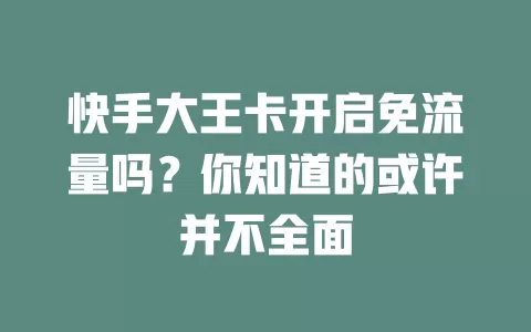 快手大王卡开启免流量吗?你知道的或许并不全面