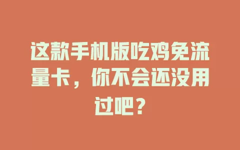 这款手机版吃鸡免流量卡,你不会还没用过吧?