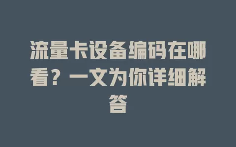 流量卡设备编码在哪看?一文为你详细解答