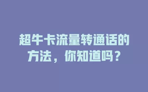 超牛卡流量转通话的方法,你知道吗?