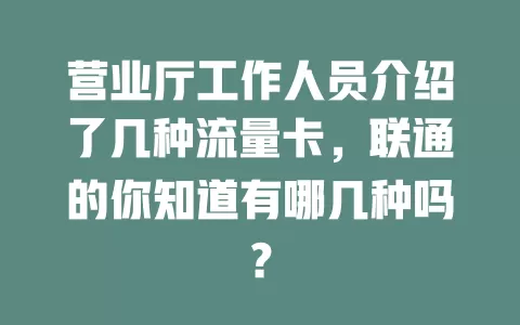 营业厅工作人员介绍了几种流量卡,联通的你知道有哪几种吗?