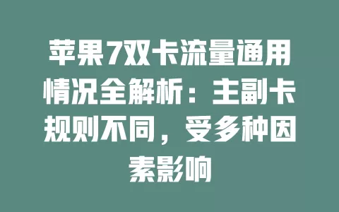 苹果7双卡流量通用情况全解析:主副卡规则不同,受多种因素影响