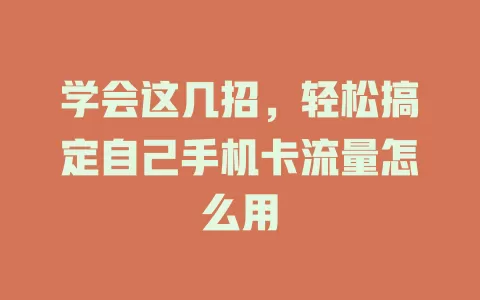 学会这几招,轻松搞定自己手机卡流量怎么用
