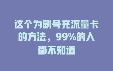 这个为副号充流量卡的方法,99%的人都不知道