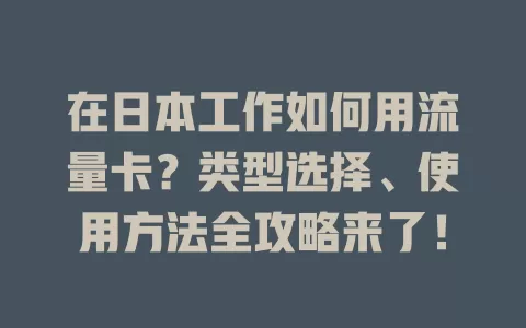 在日本工作如何用流量卡？类型选择、使用方法全攻略来了！