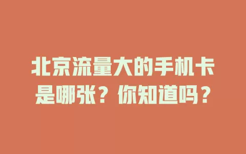北京流量大的手机卡是哪张?你知道吗?