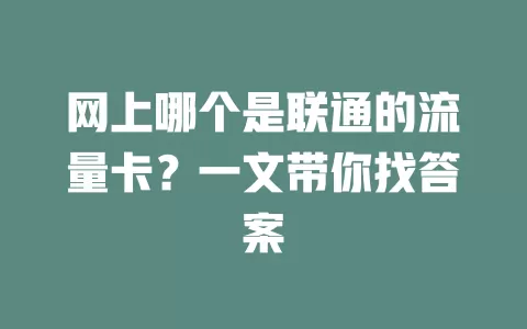 网上哪个是联通的流量卡?一文带你找答案