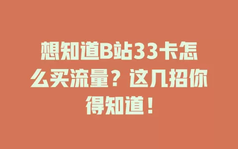 想知道B站33卡怎么买流量？这几招你得知道！