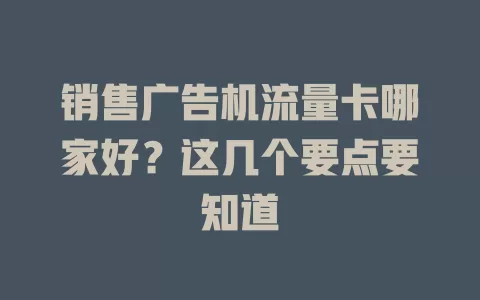 销售广告机流量卡哪家好?这几个要点要知道