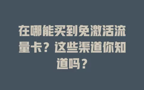 在哪能买到免激活流量卡？这些渠道你知道吗？