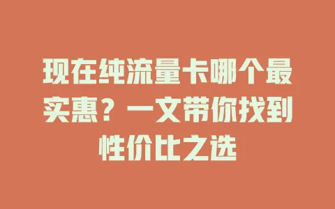 现在纯流量卡哪个最实惠?一文带你找到性价比之选