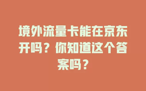 境外流量卡能在京东开吗?你知道这个答案吗?