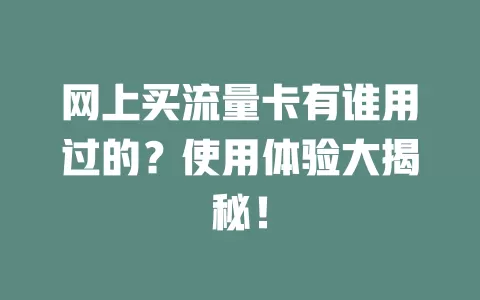 网上买流量卡有谁用过的？使用体验大揭秘！