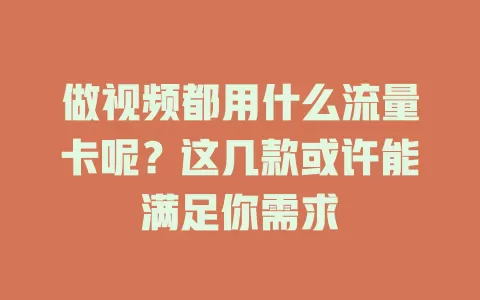 做视频都用什么流量卡呢？这几款或许能满足你需求