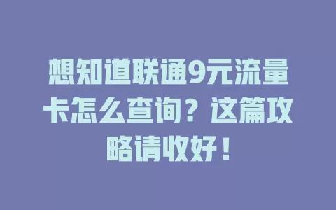 想知道联通9元流量卡怎么查询?这篇攻略请收好!