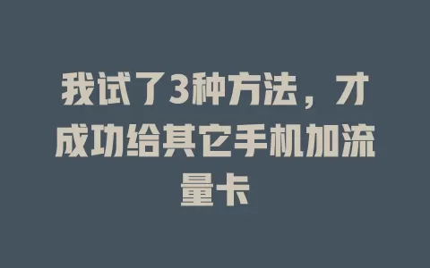 我试了3种方法,才成功给其它手机加流量卡