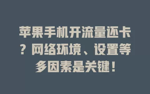 苹果手机开流量还卡?网络环境、设置等多因素是关键!