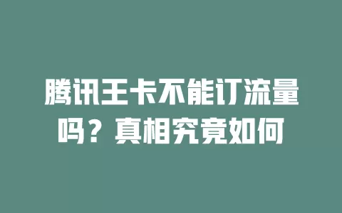 腾讯王卡不能订流量吗?真相究竟如何