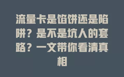 流量卡是馅饼还是陷阱?是不是坑人的套路?一文带你看清真相