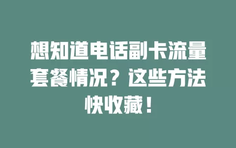 想知道电话副卡流量套餐情况?这些方法快收藏!