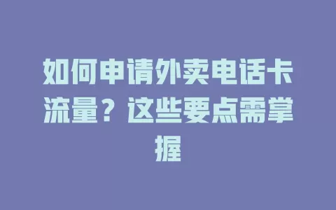 如何申请外卖电话卡流量？这些要点需掌握