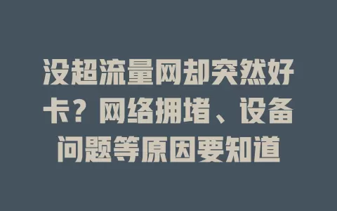 没超流量网却突然好卡?网络拥堵、设备问题等原因要知道