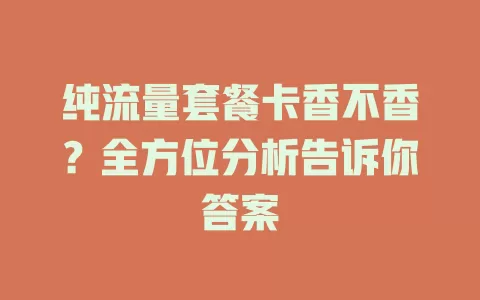 纯流量套餐卡香不香?全方位分析告诉你答案