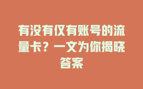 有没有仅有账号的流量卡?一文为你揭晓答案