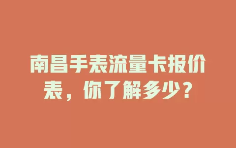 南昌手表流量卡报价表，你了解多少？