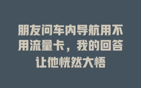 朋友问车内导航用不用流量卡,我的回答让他恍然大悟