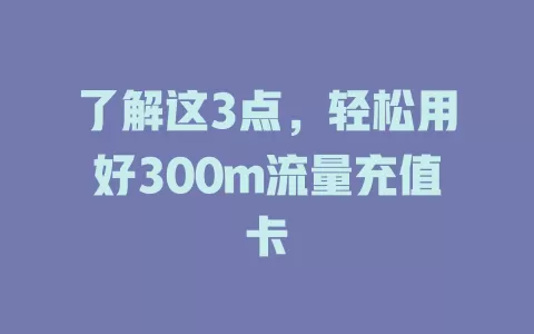 了解这3点,轻松用好300m流量充值卡