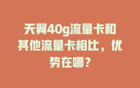 天翼40g流量卡和其他流量卡相比,优势在哪?