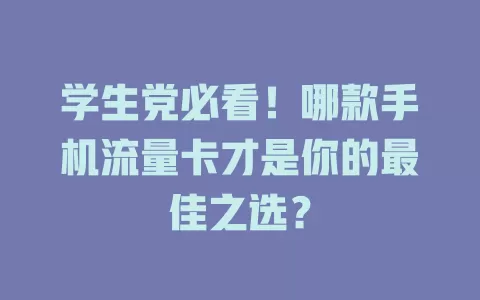 学生党必看！哪款手机流量卡才是你的最佳之选？