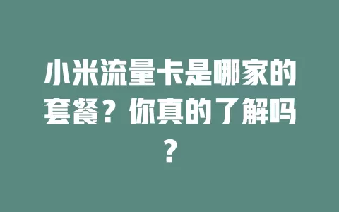 小米流量卡是哪家的套餐？你真的了解吗？