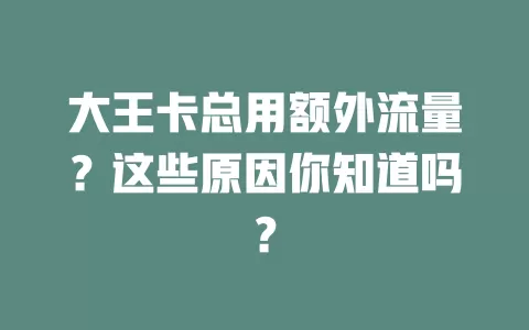 大王卡总用额外流量?这些原因你知道吗?