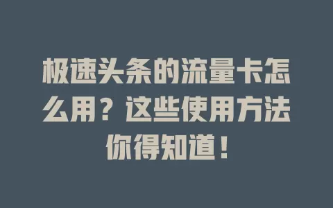 极速头条的流量卡怎么用?这些使用方法你得知道!