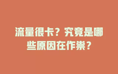 流量很卡?究竟是哪些原因在作祟?