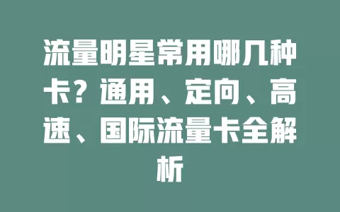流量明星常用哪几种卡?通用、定向、高速、国际流量卡全解析