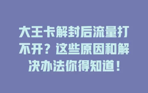 大王卡解封后流量打不开?这些原因和解决办法你得知道!