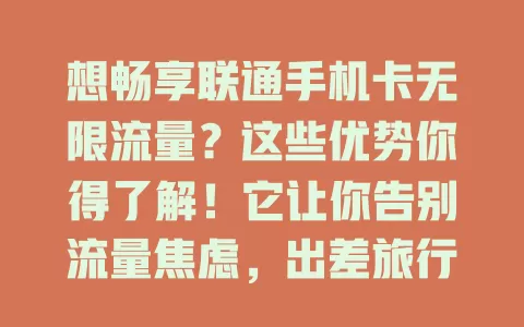 想畅享联通手机卡无限流量?这些优势你得了解!它让你告别流量焦虑,出差旅行、移动办公都不愁,网络稳定超流畅,数字化生活因它更精彩
