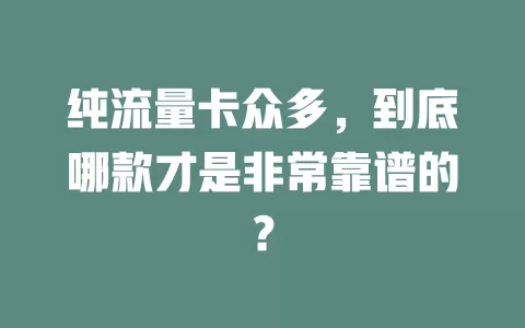 纯流量卡众多,到底哪款才是非常靠谱的?