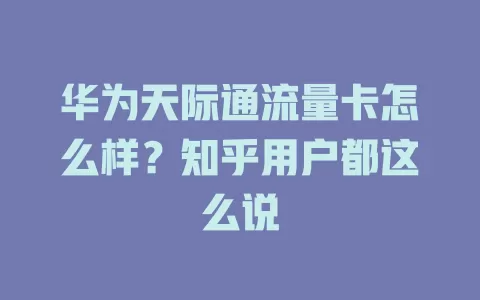 华为天际通流量卡怎么样?知乎用户都这么说