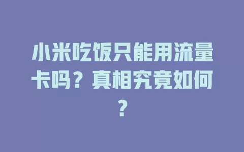 小米吃饭只能用流量卡吗?真相究竟如何?