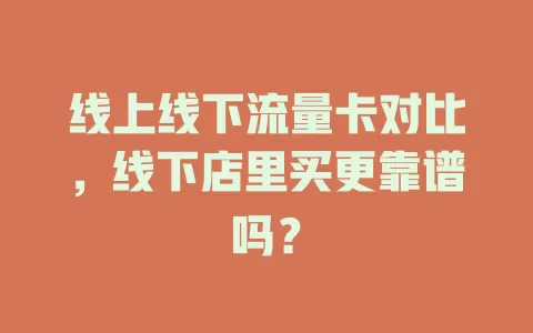 线上线下流量卡对比,线下店里买更靠谱吗?