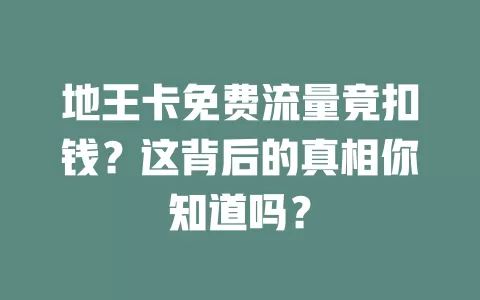 地王卡免费流量竟扣钱?这背后的真相你知道吗?