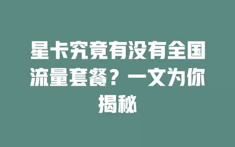 星卡究竟有没有全国流量套餐?一文为你揭秘