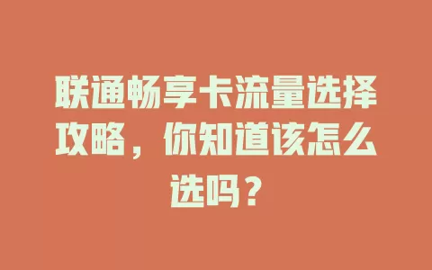 联通畅享卡流量选择攻略，你知道该怎么选吗？