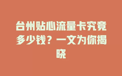 台州贴心流量卡究竟多少钱?一文为你揭晓